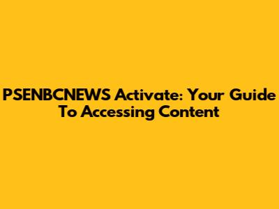 PSENBCNEWS Activate: Your Guide To Accessing Content