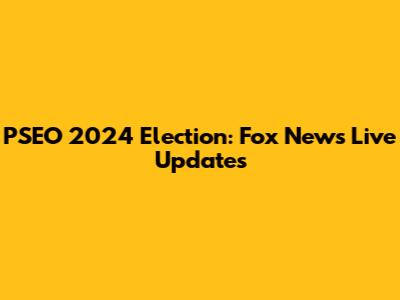 PSEO 2024 Election: Fox News Live Updates