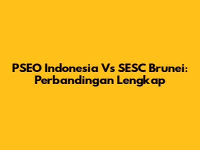 PSEO Indonesia Vs SESC Brunei: Perbandingan Lengkap