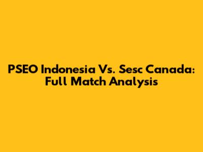 PSEO Indonesia Vs. Sesc Canada: Full Match Analysis
