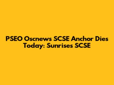 PSEO Oscnews SCSE Anchor Dies Today: Sunrises SCSE