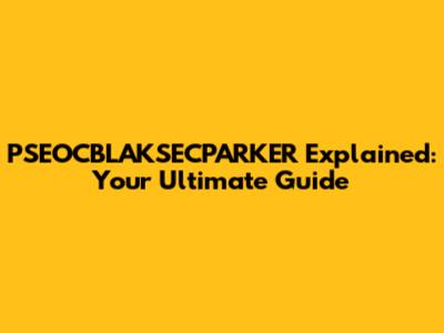 PSEOCBLAKSECPARKER Explained: Your Ultimate Guide