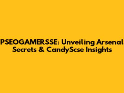 PSEOGAMERSSE: Unveiling Arsenal Secrets & CandyScse Insights