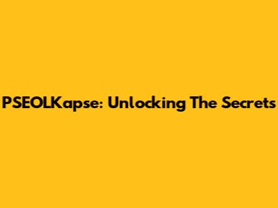 PSEOLKapse: Unlocking The Secrets