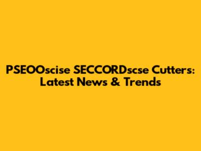 PSEOOscise SECCORDscse Cutters: Latest News & Trends