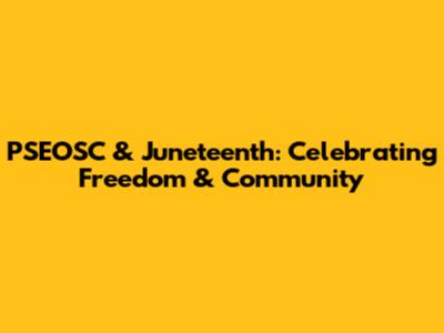 PSEOSC & Juneteenth: Celebrating Freedom & Community