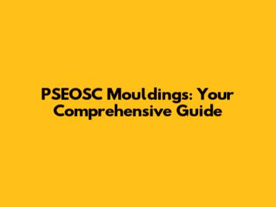 PSEOSC Mouldings: Your Comprehensive Guide