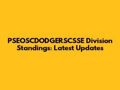 PSEOSCDODGERSCSSE Division Standings: Latest Updates