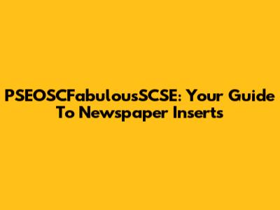PSEOSCFabulousSCSE: Your Guide To Newspaper Inserts