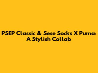 PSEP Classic & Sese Socks X Puma: A Stylish Collab