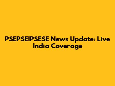 PSEPSEIPSESE News Update: Live India Coverage