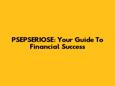 PSEPSERIOSE: Your Guide To Financial Success