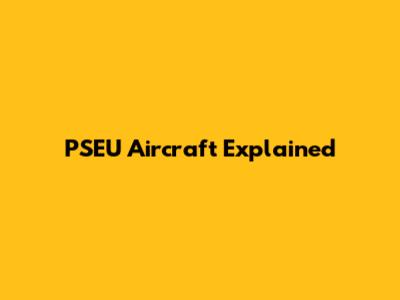 PSEU Aircraft Explained