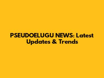 PSEUDOELUGU NEWS: Latest Updates & Trends