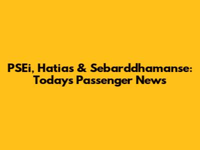 PSEi, Hatias & Sebarddhamanse: Today's Passenger News