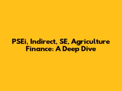 PSEi, Indirect, SE, Agriculture Finance: A Deep Dive
