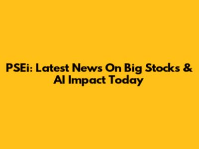 PSEi: Latest News On Big Stocks & AI Impact Today