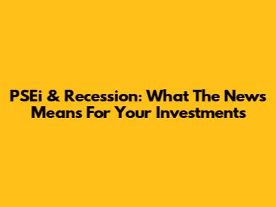 PSEi & Recession: What The News Means For Your Investments