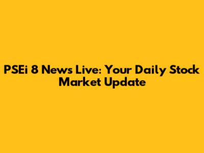 PSEi 8 News Live: Your Daily Stock Market Update