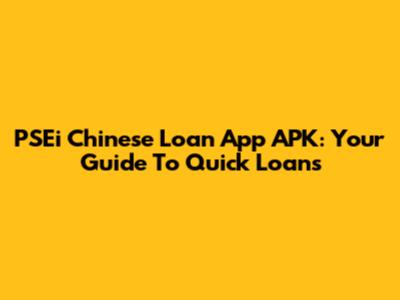 PSEi Chinese Loan App APK: Your Guide To Quick Loans