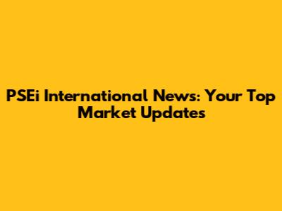PSEi International News: Your Top Market Updates