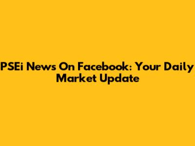 PSEi News On Facebook: Your Daily Market Update