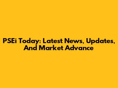 PSEi Today: Latest News, Updates, And Market Advance