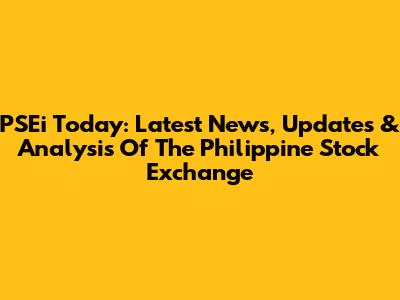 PSEi Today: Latest News, Updates & Analysis Of The Philippine Stock Exchange