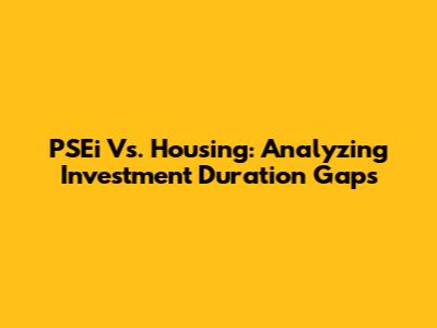 PSEi Vs. Housing: Analyzing Investment Duration Gaps