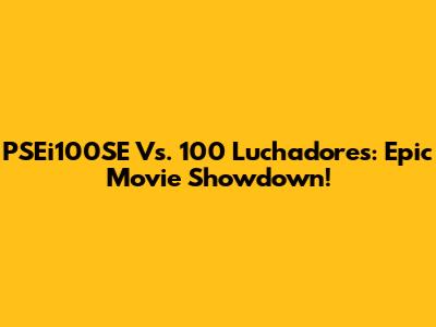 PSEi100SE Vs. 100 Luchadores: Epic Movie Showdown!