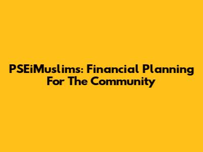 PSEiMuslims: Financial Planning For The Community