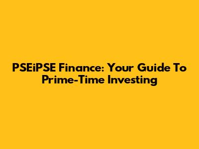 PSEiPSE Finance: Your Guide To Prime-Time Investing