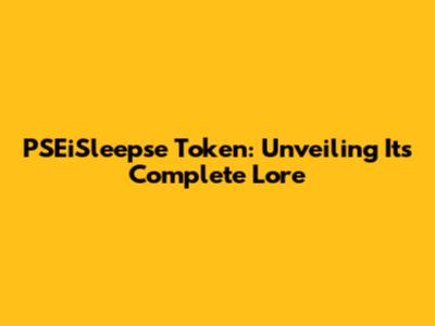PSEiSleepse Token: Unveiling Its Complete Lore