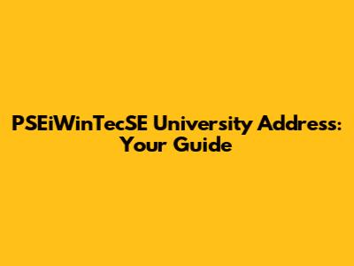 PSEiWinTecSE University Address: Your Guide