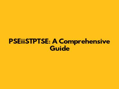 PSEiiSTPTSE: A Comprehensive Guide