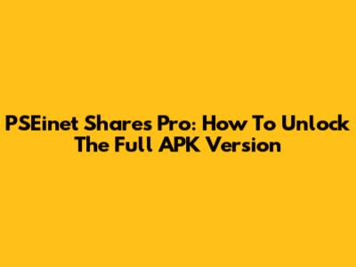 PSEinet Shares Pro: How To Unlock The Full APK Version