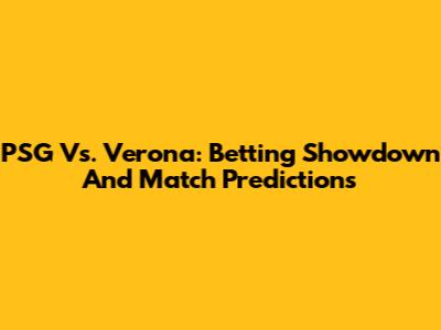 PSG Vs. Verona: Betting Showdown And Match Predictions