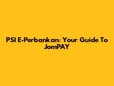 PSI E-Perbankan: Your Guide To JomPAY