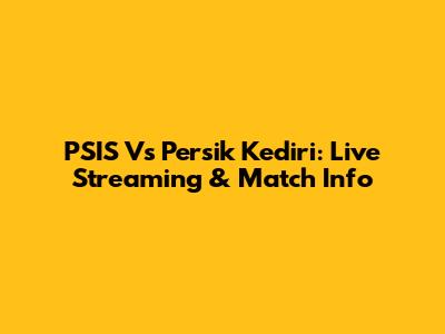 PSIS Vs Persik Kediri: Live Streaming & Match Info