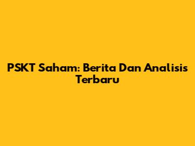 PSKT Saham: Berita Dan Analisis Terbaru