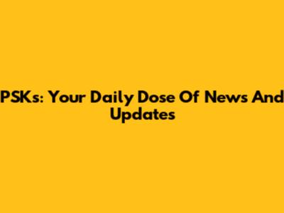 PSKs: Your Daily Dose Of News And Updates