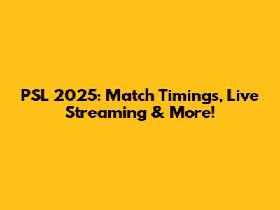 PSL 2025: Match Timings, Live Streaming & More!