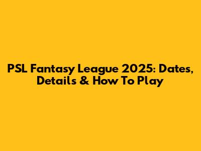 PSL Fantasy League 2025: Dates, Details & How To Play