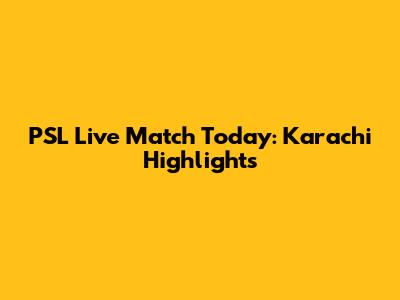 PSL Live Match Today: Karachi Highlights