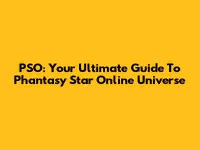 PSO: Your Ultimate Guide To Phantasy Star Online Universe