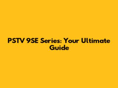 PSTV 9SE Series: Your Ultimate Guide