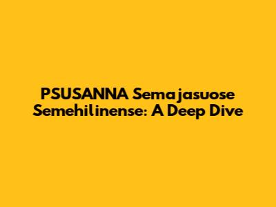 PSUSANNA Semajasuose Semehilinense: A Deep Dive