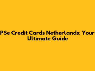 PSe Credit Cards Netherlands: Your Ultimate Guide