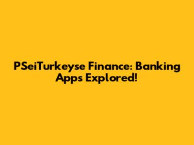 PSeiTurkeyse Finance: Banking Apps Explored!
