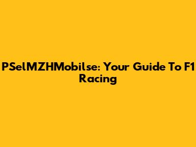 PSelMZHMobilse: Your Guide To F1 Racing